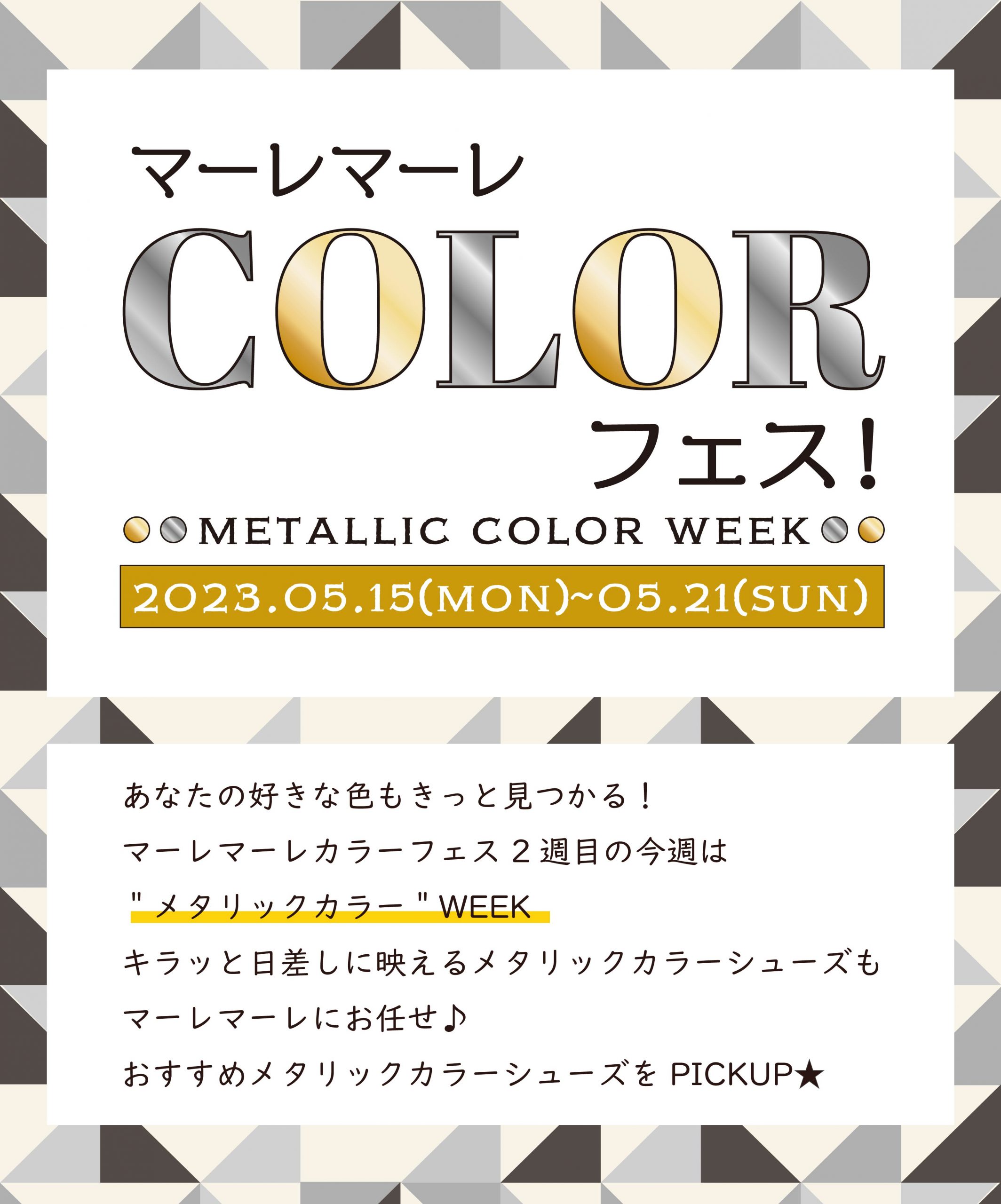 マーレマーレCOLORフェス- metallic color week - PICKUP ITEM★ 2023.05.15(mon)～05.21(sun)　あなたの好きな色もきっと見つかる！ マーレマーレカラーフェス2週目の今週は ＂メタリックカラー＂WEEK ★キラッと日差しに映えるメタリックカラーシューズも マーレマーレにお任せ♪ おすすめメタリックカラーシューズをPICKUP★